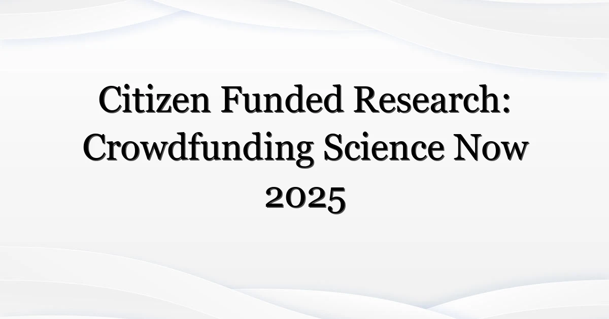 Citizen Funded Research: Crowdfunding Science Now 2025