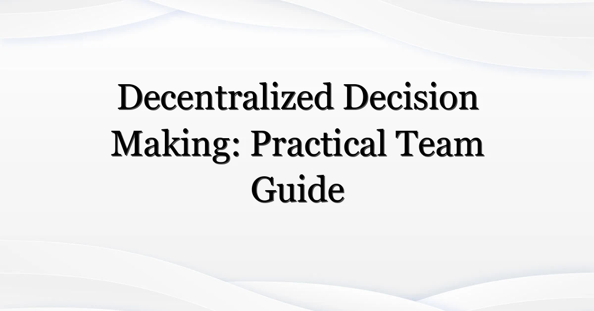 Decentralized Decision Making: Practical Team Guide