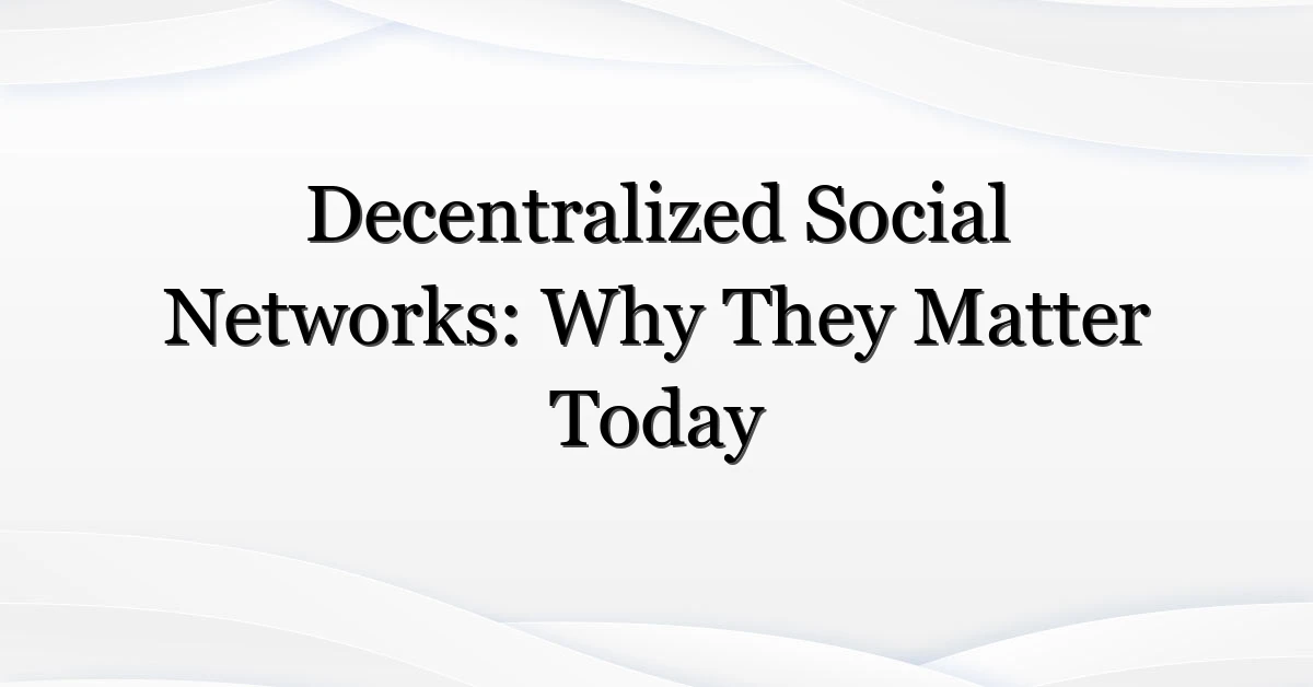 Decentralized Social Networks: Why They Matter Today