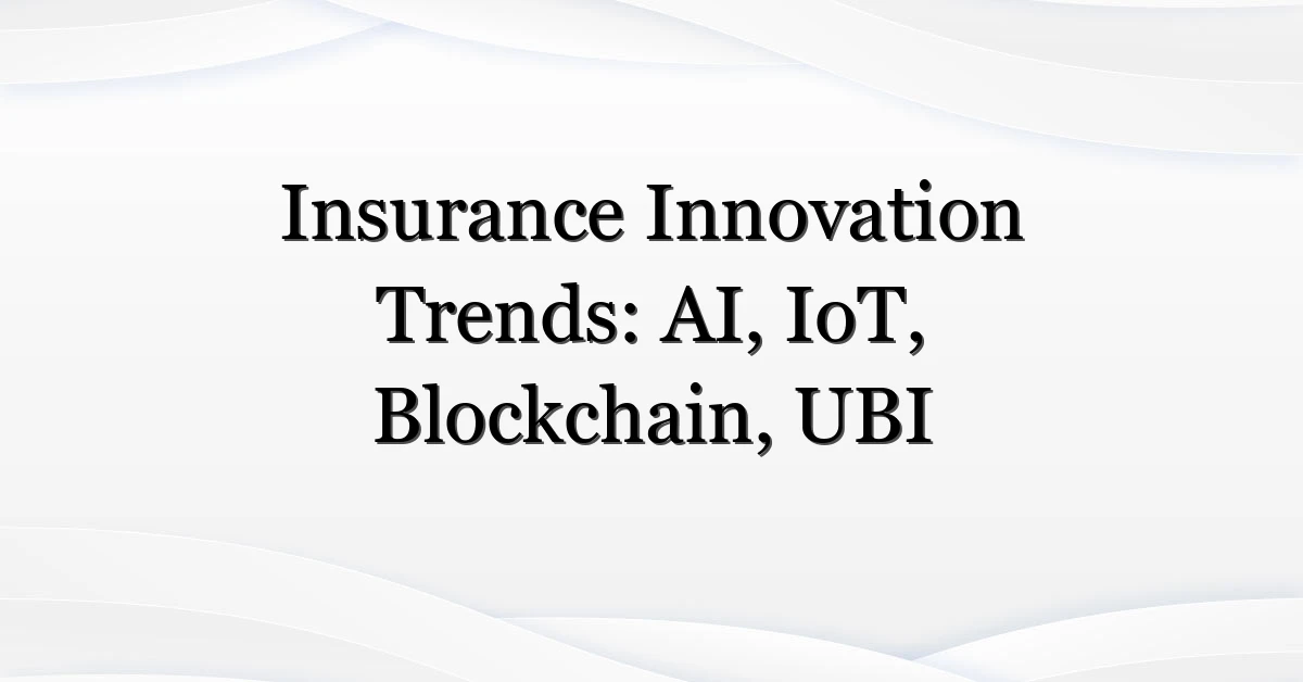 Insurance Innovation Trends: AI, IoT, Blockchain, UBI