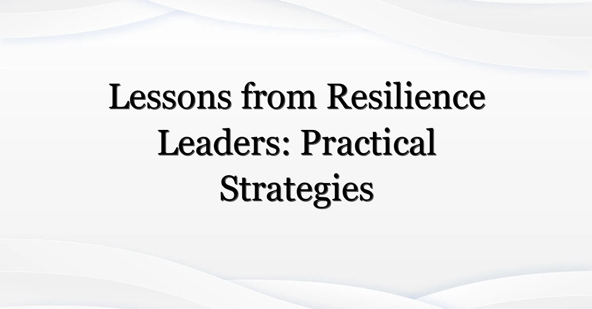 Lessons from Resilience Leaders: Practical Strategies