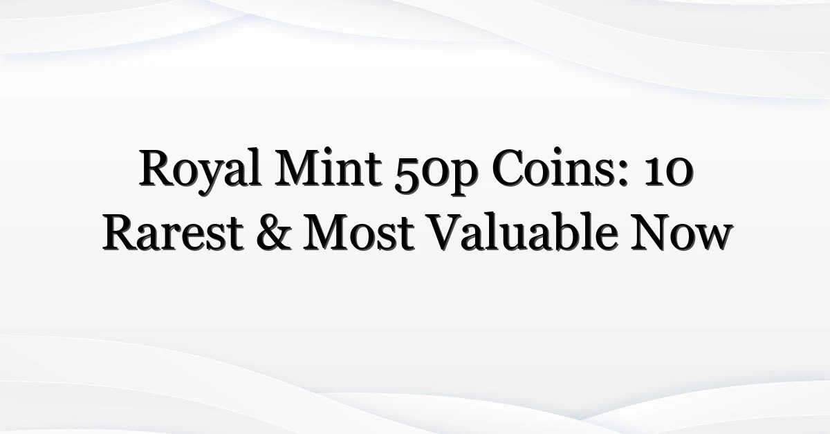 Royal Mint 50p Coins: 10 Rarest & Most Valuable Now
