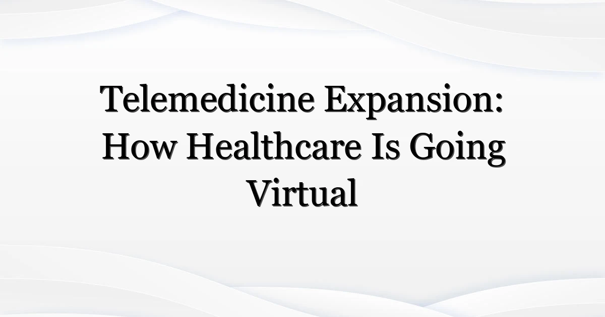 Telemedicine Expansion: How Healthcare Is Going Virtual
