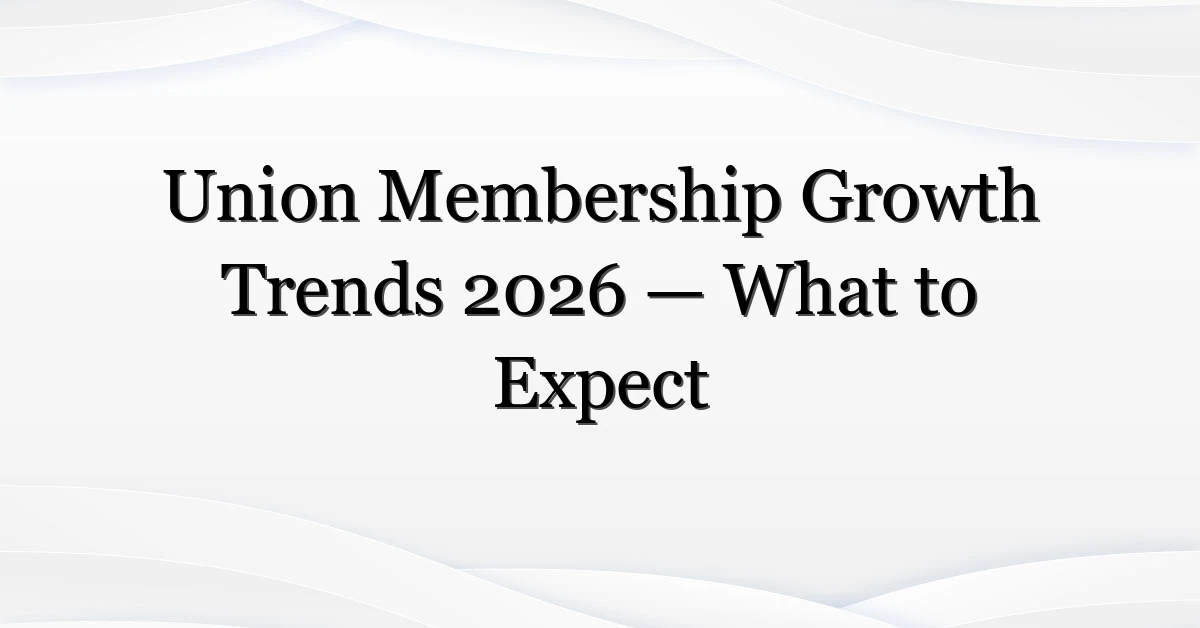 Union Membership Growth Trends 2026 — What to Expect