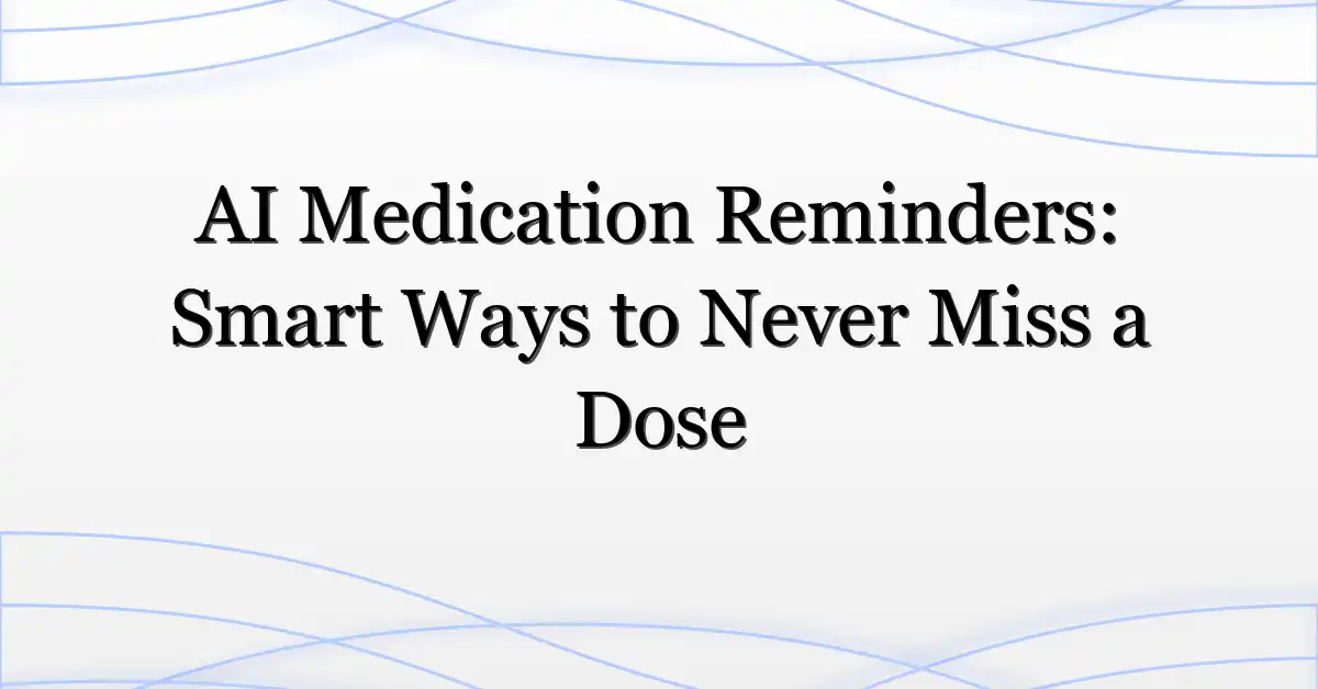 AI Medication Reminders: Smart Ways to Never Miss a Dose