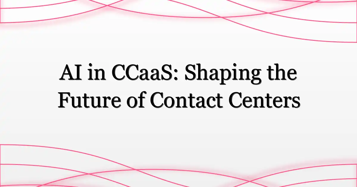 AI in CCaaS: Shaping the Future of Contact Centers