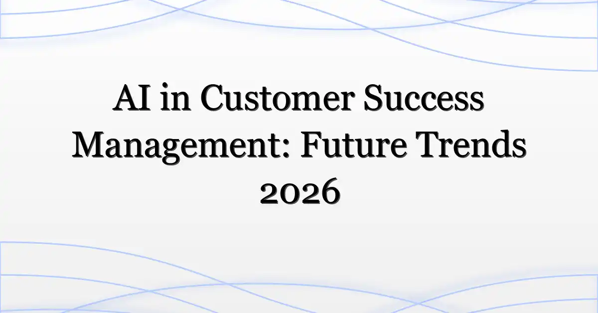 AI in Customer Success Management: Future Trends 2026