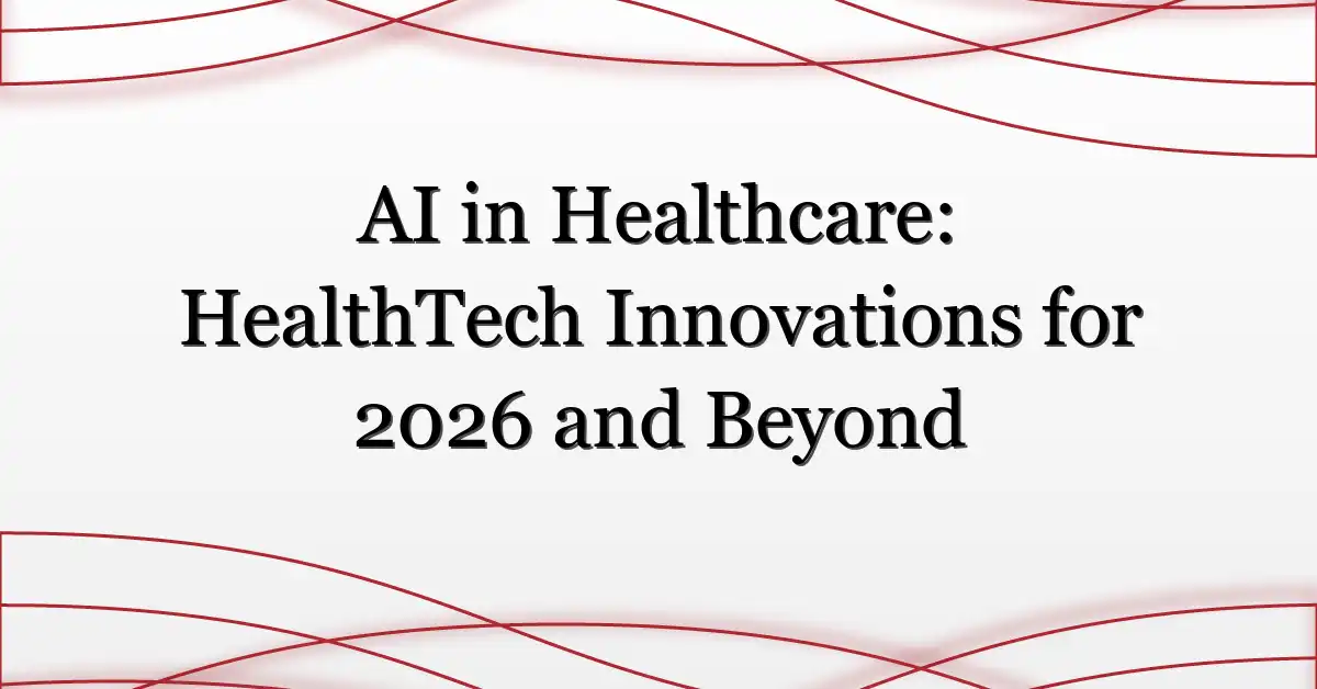 AI in Healthcare: HealthTech Innovations for 2026 and Beyond