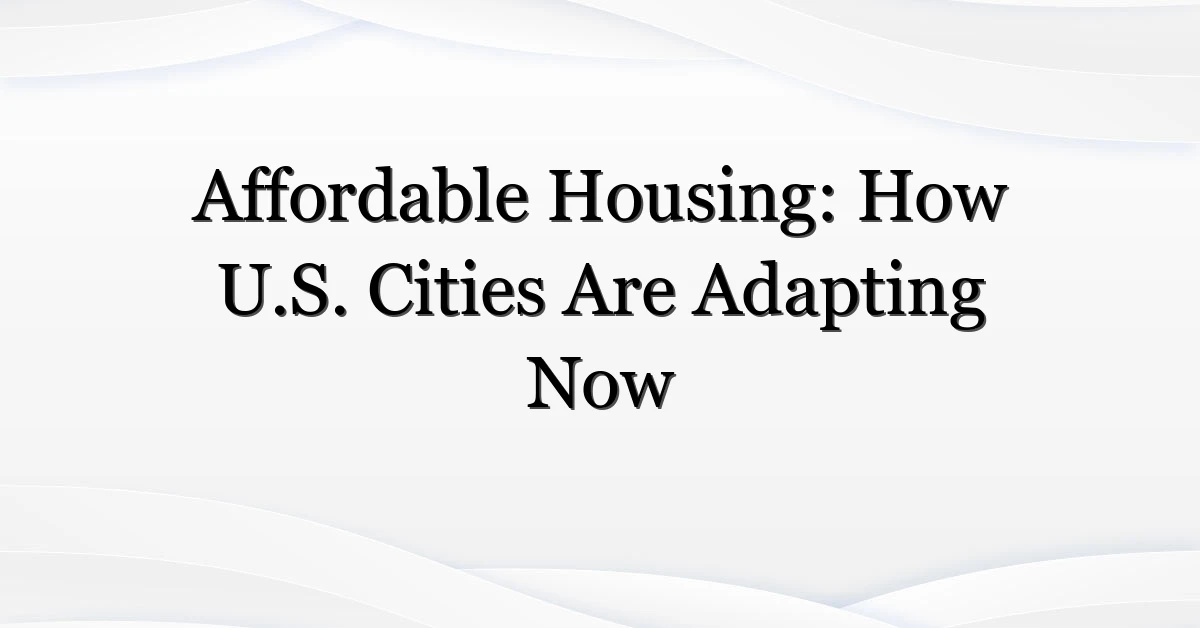 Affordable Housing: How U.S. Cities Are Adapting Now