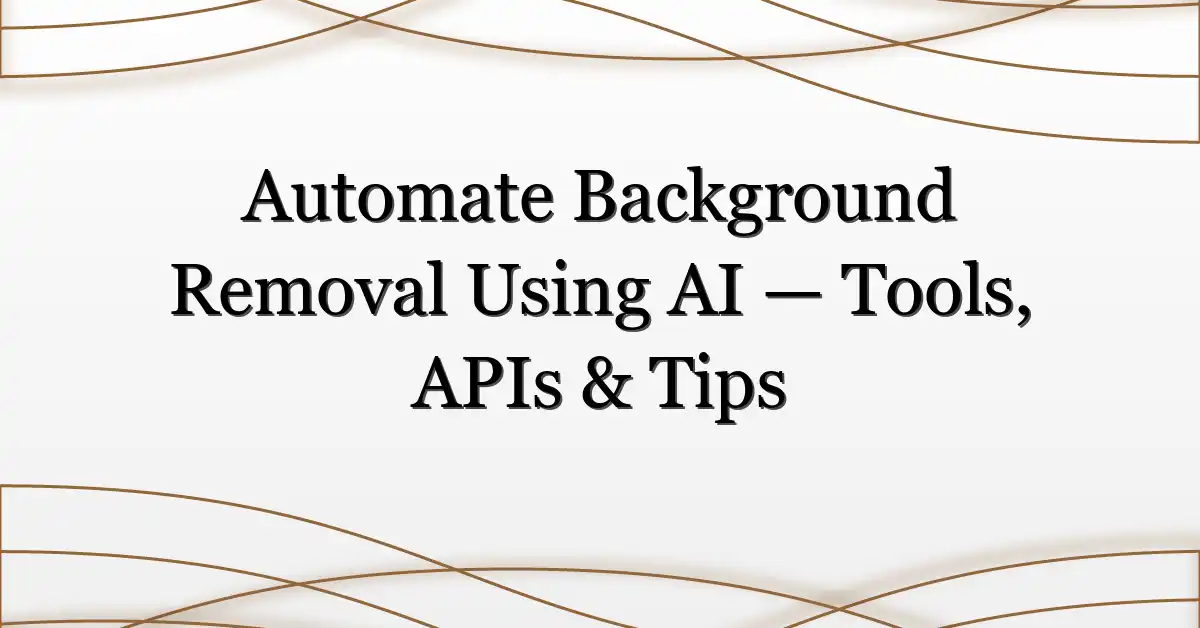 Automate Background Removal Using AI — Tools, APIs & Tips