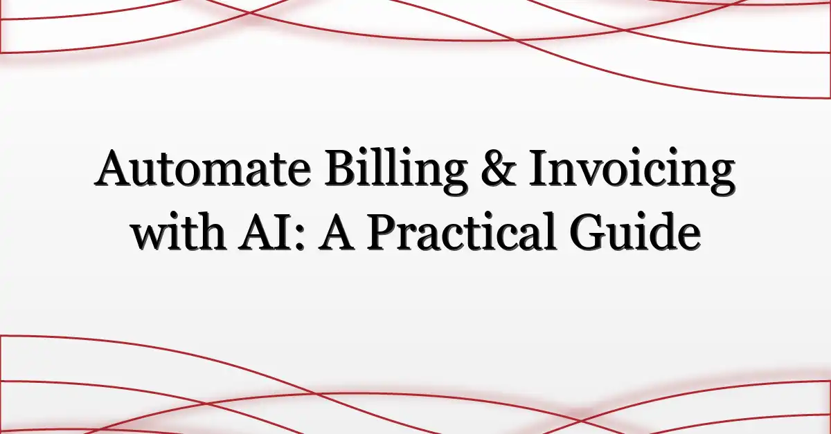 Automate Billing & Invoicing with AI: A Practical Guide