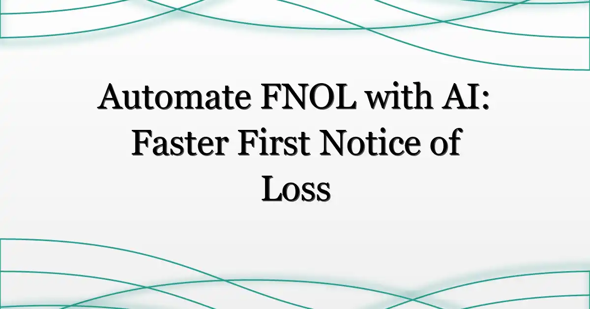 Automate FNOL with AI: Faster First Notice of Loss