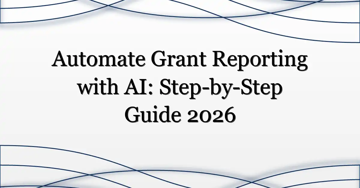 Automate Grant Reporting with AI: Step-by-Step Guide 2026