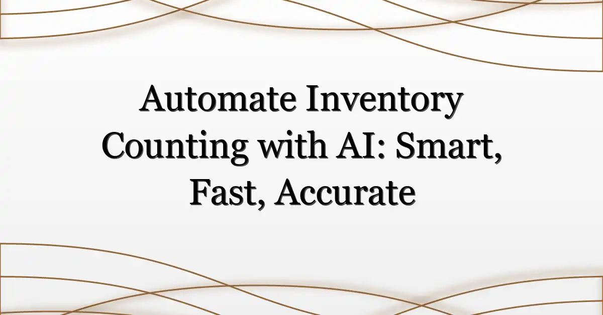 Automate Inventory Counting with AI: Smart, Fast, Accurate