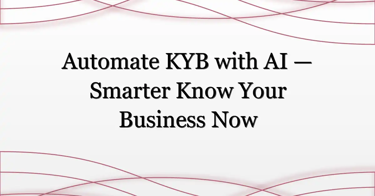 Automate KYB with AI — Smarter Know Your Business Now