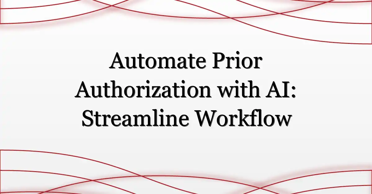 Automate Prior Authorization with AI: Streamline Workflow