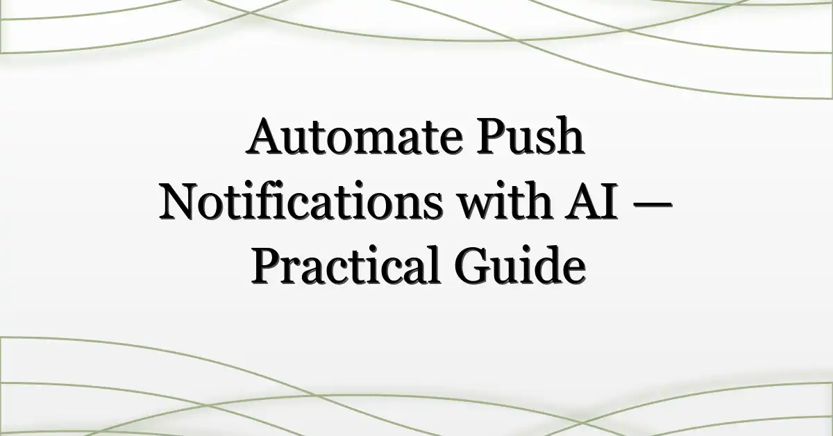 Automate Push Notifications with AI — Practical Guide