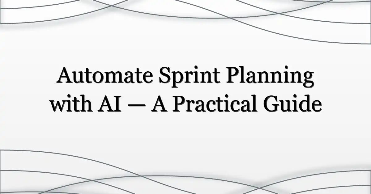 Automate Sprint Planning with AI — A Practical Guide