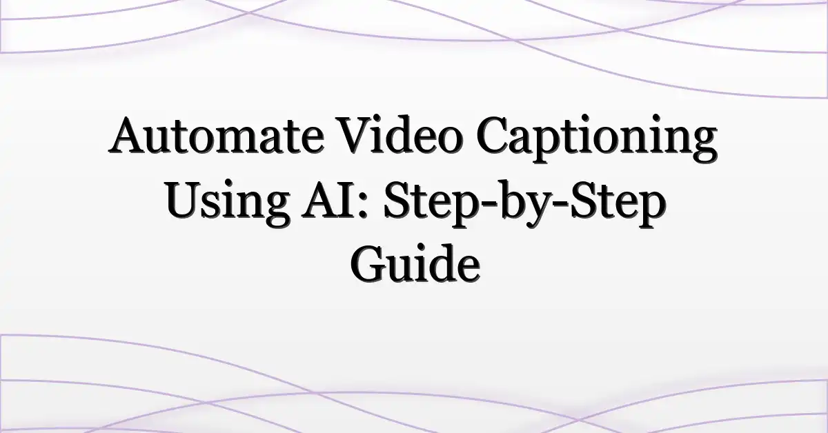 Automate Video Captioning Using AI: Step-by-Step Guide