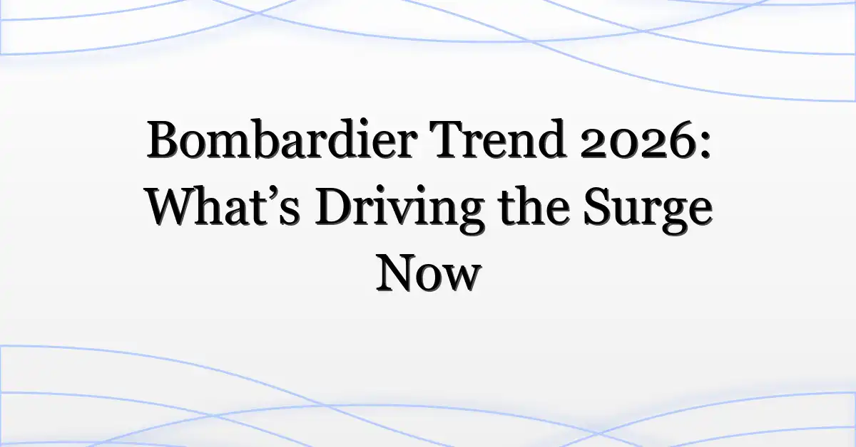 Bombardier Trend 2026: What’s Driving the Surge Now