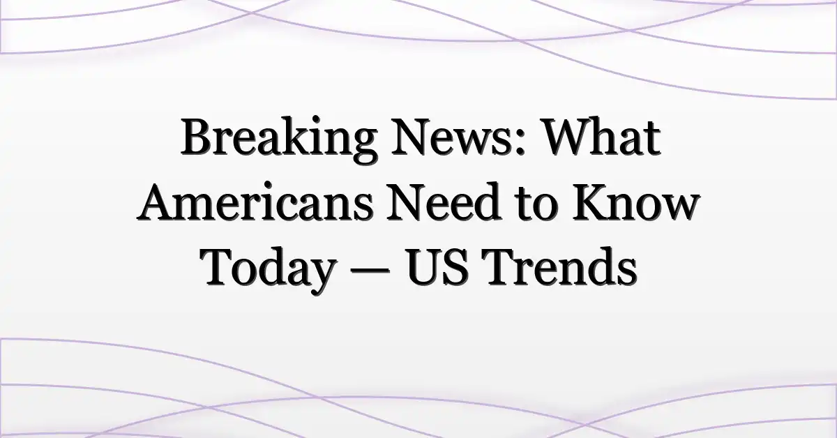 Breaking News: What Americans Need to Know Today — US Trends