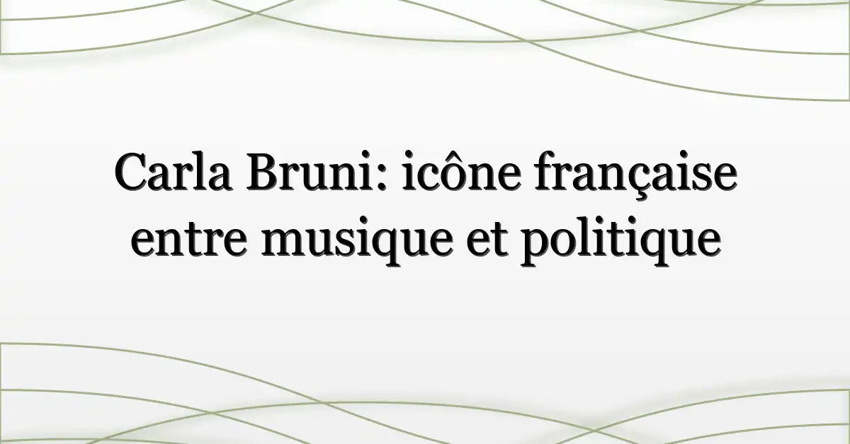 Carla Bruni: icône française entre musique et politique