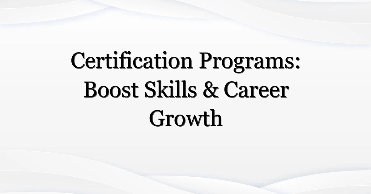 Certification Programs: Boost Skills & Career Growth