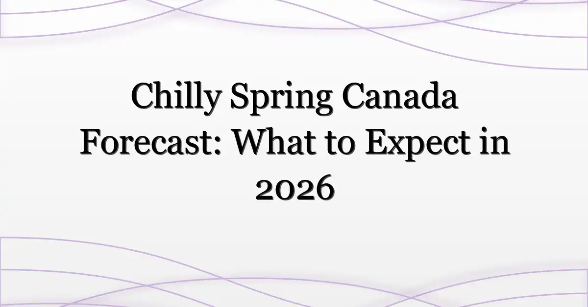 Chilly Spring Canada Forecast: What to Expect in 2026