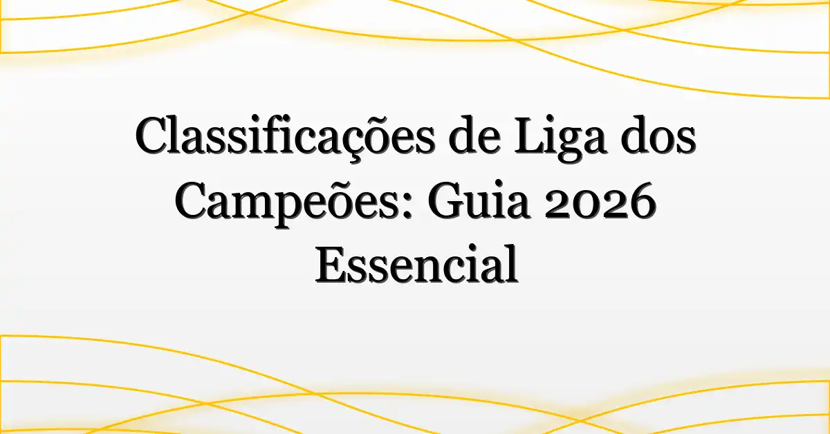 Classificações de Liga dos Campeões: Guia 2026 Essencial