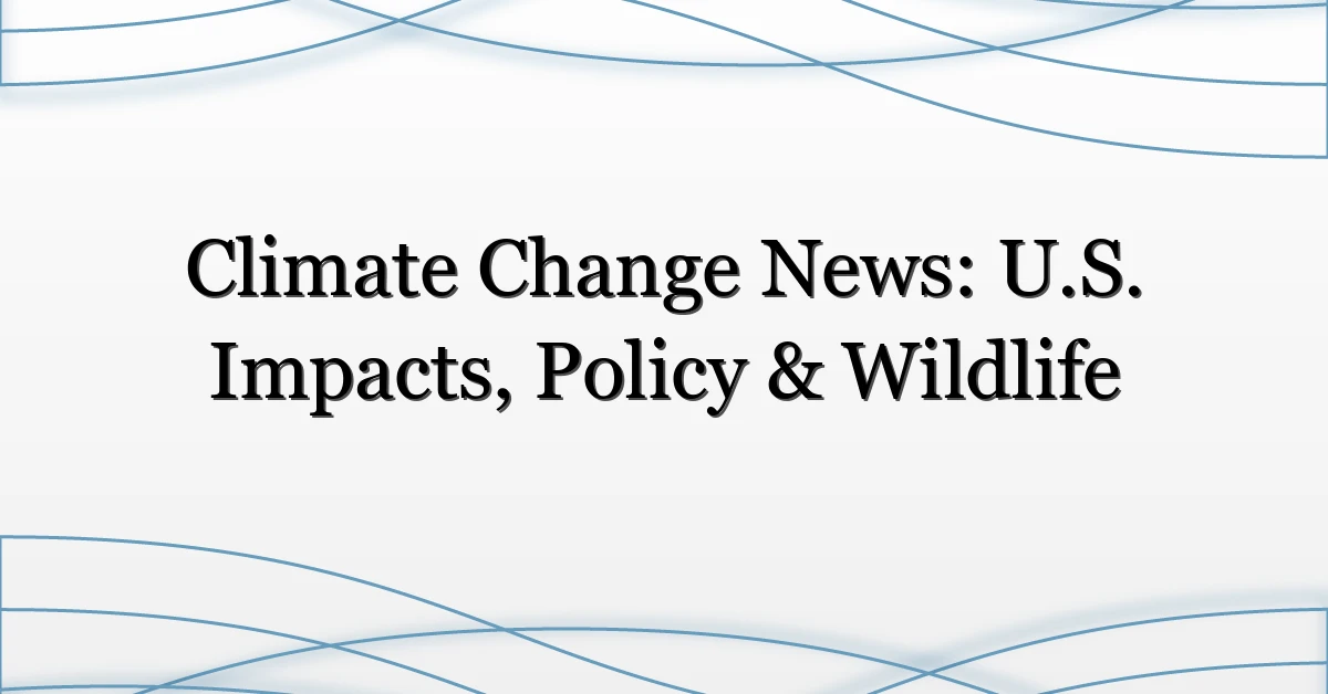 Climate Change News: U.S. Impacts, Policy & Wildlife