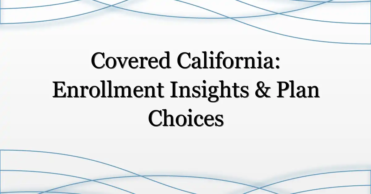Covered California: Enrollment Insights & Plan Choices