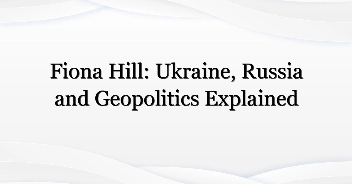 Fiona Hill: Ukraine, Russia and Geopolitics Explained