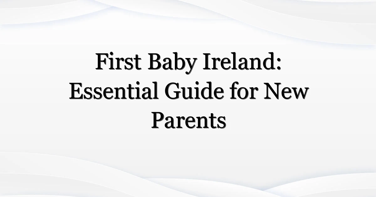 First Baby Ireland: Essential Guide for New Parents