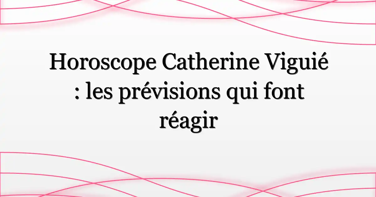 Horoscope Catherine Viguié : les prévisions qui font réagir