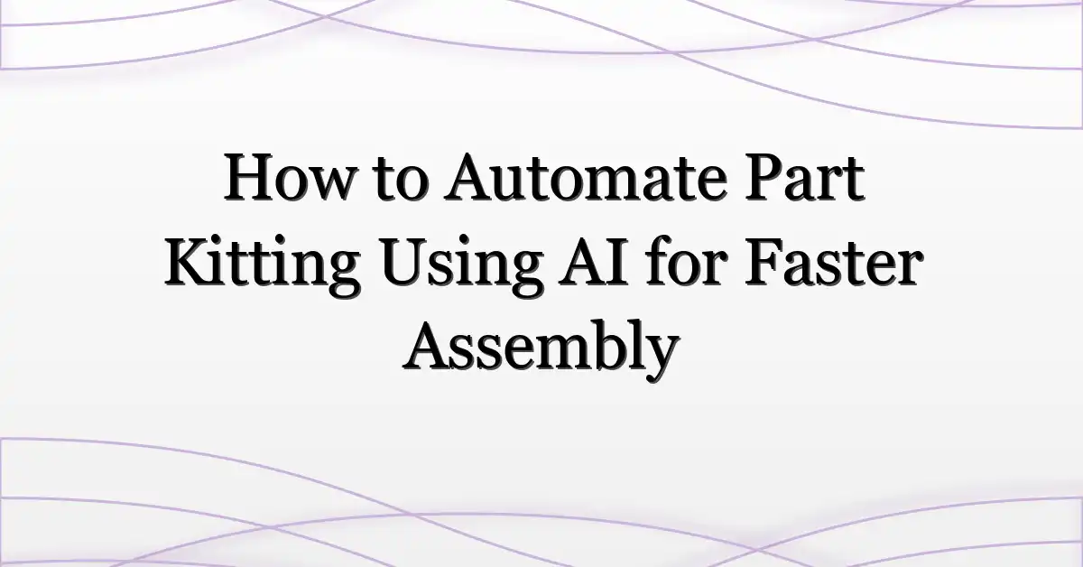 How to Automate Part Kitting Using AI for Faster Assembly