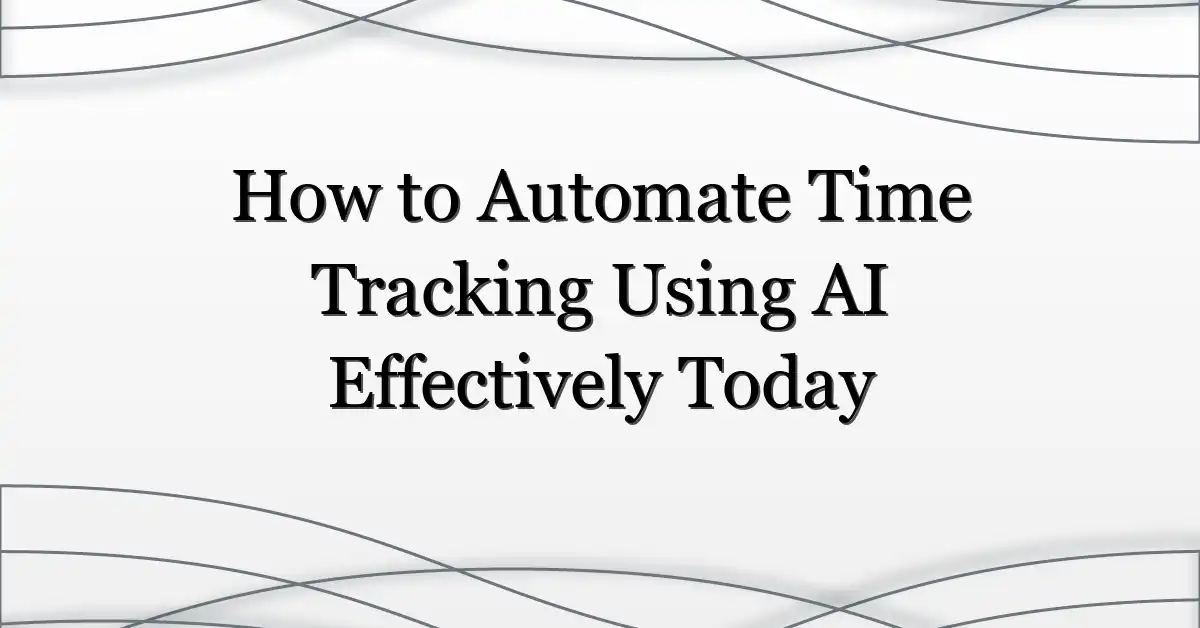 How to Automate Time Tracking Using AI Effectively Today