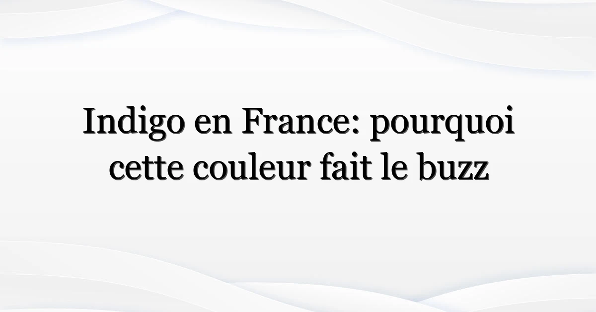 Indigo en France: pourquoi cette couleur fait le buzz