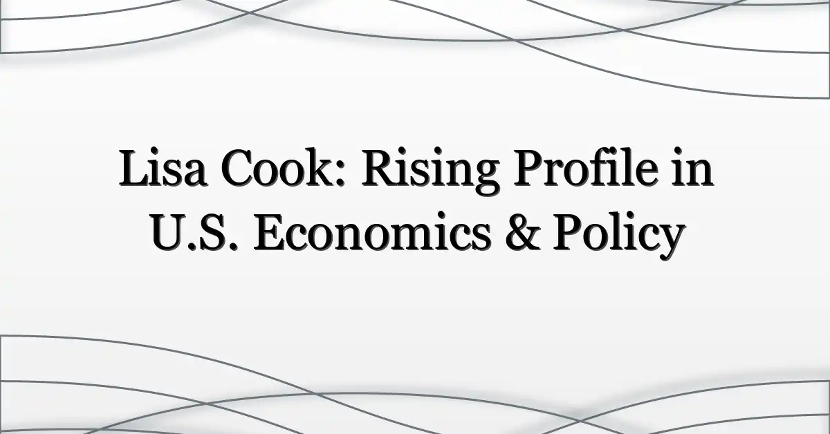 Lisa Cook: Rising Profile in U.S. Economics & Policy