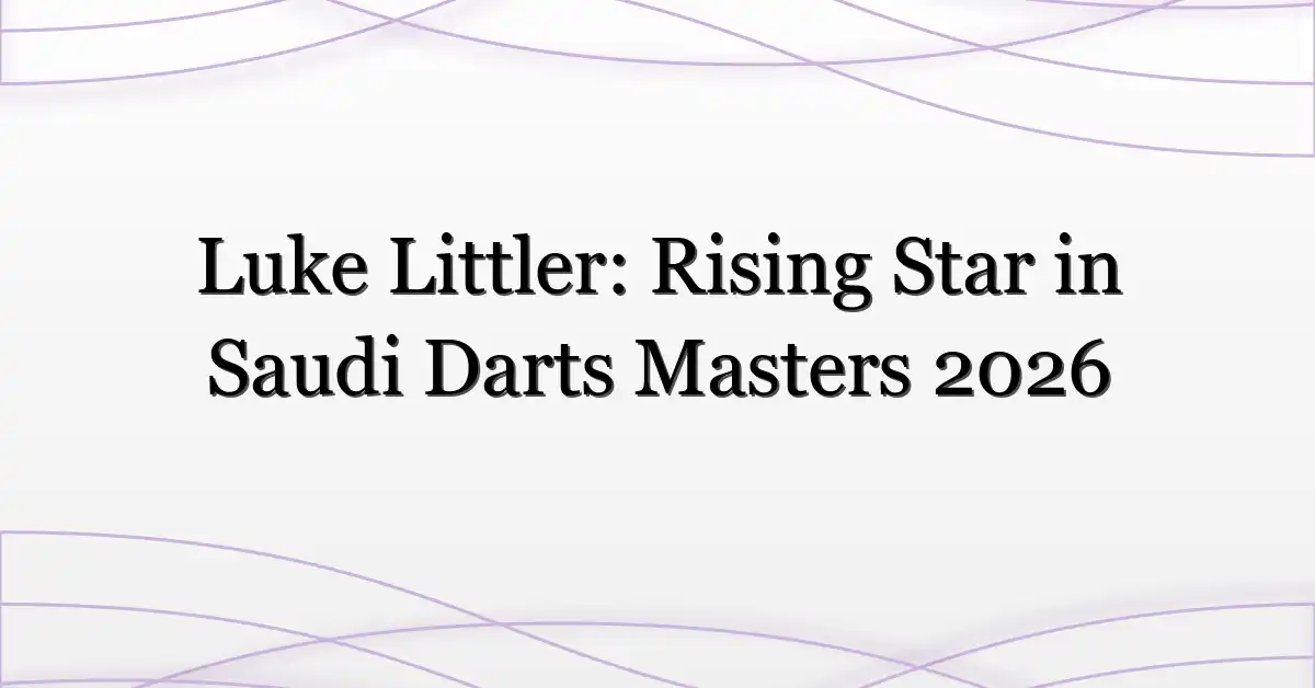 Luke Littler: Rising Star in Saudi Darts Masters 2026 | mipaoverseas.com