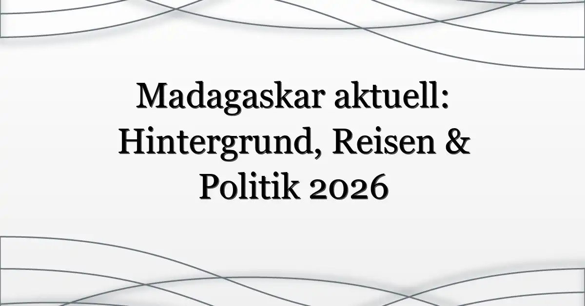 Madagaskar aktuell: Hintergrund, Reisen & Politik 2026