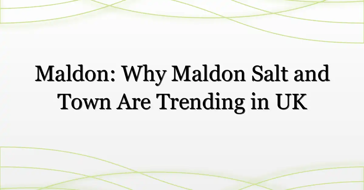 Maldon: Why Maldon Salt and Town Are Trending in UK