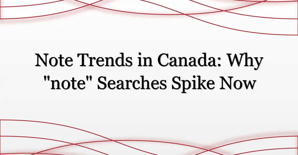 Note Trends in Canada: Why “note” Searches Spike Now