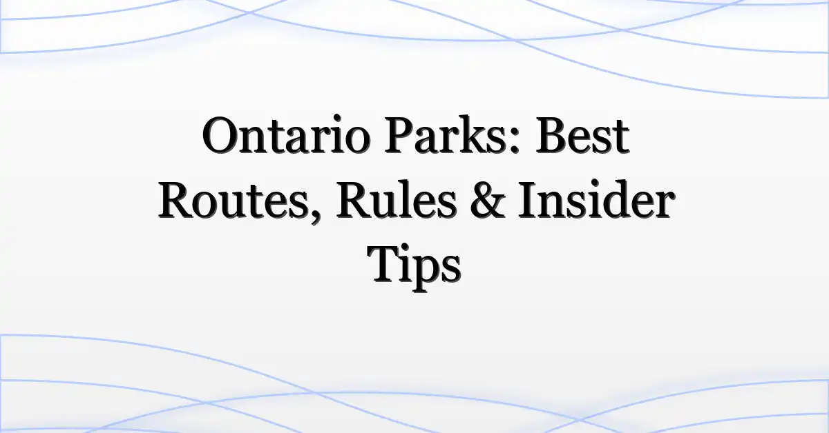 Ontario Parks: Best Routes, Rules & Insider Tips