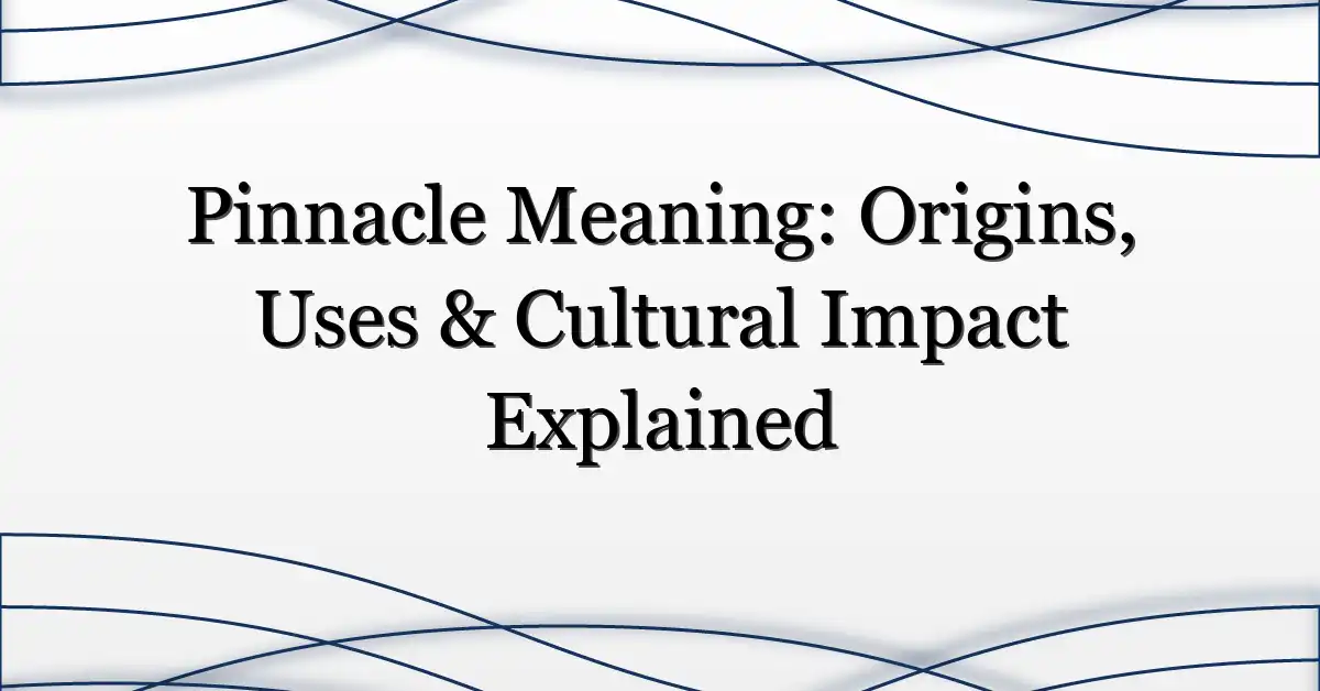 Pinnacle Meaning: Origins, Uses & Cultural Impact Explained