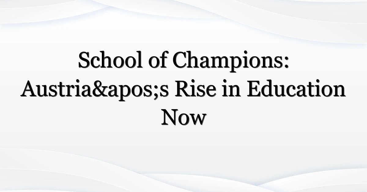 School of Champions: Austria’s Rise in Education Now