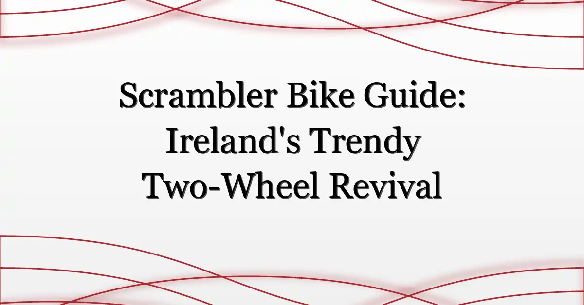 Scrambler Bike Guide: Ireland’s Trendy Two-Wheel Revival