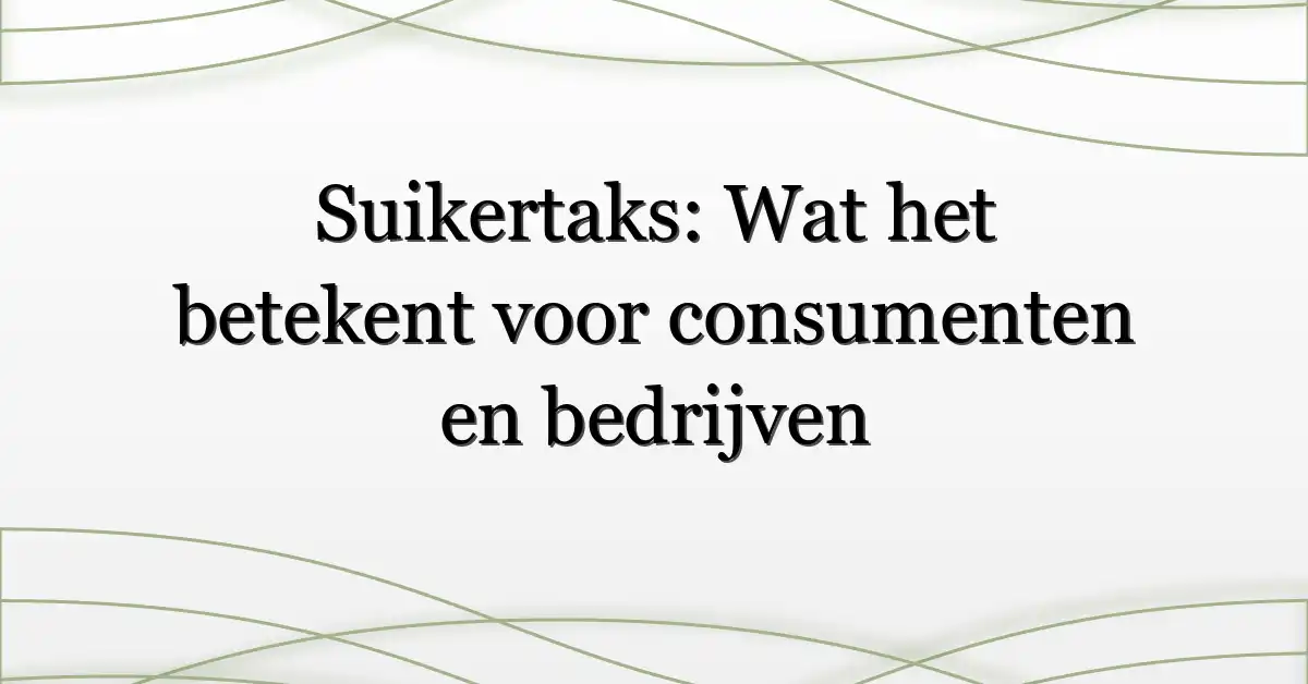 Suikertaks: Wat het betekent voor consumenten en bedrijven