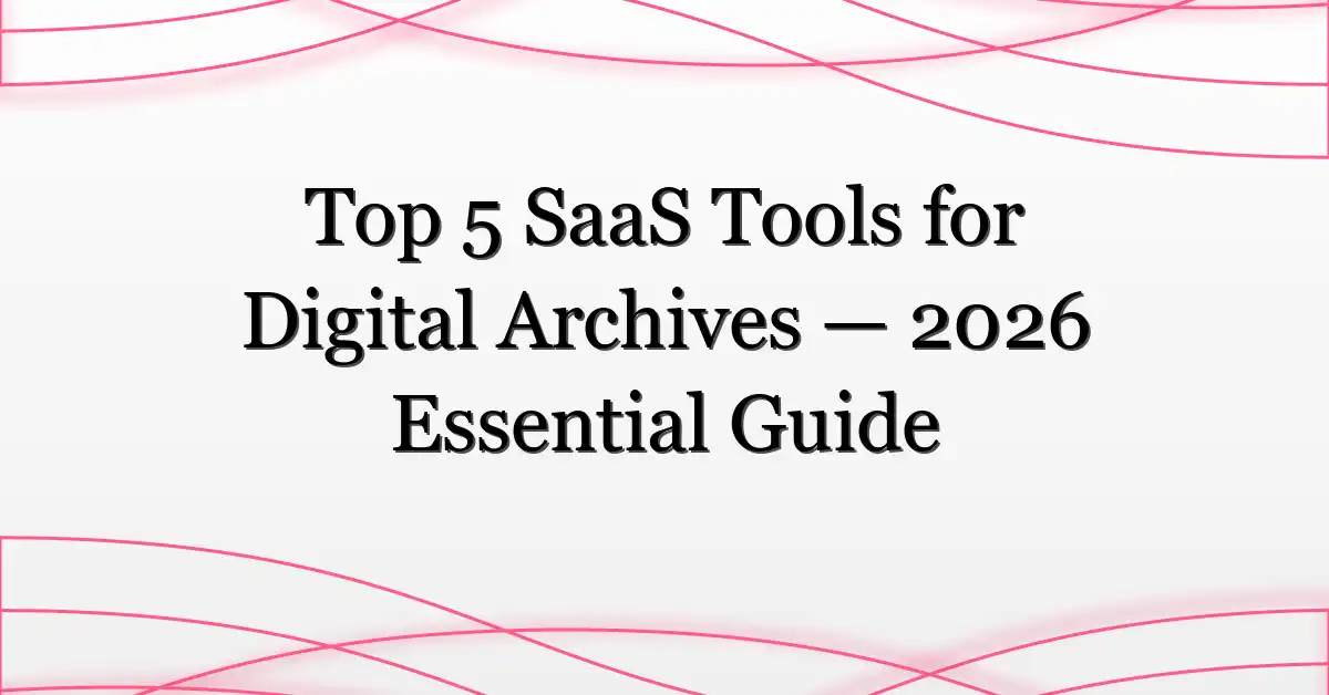 Top 5 SaaS Tools for Digital Archives — 2026 Essential Guide