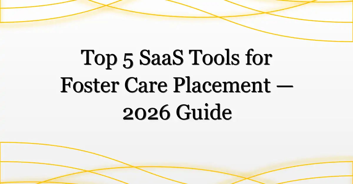 Top 5 SaaS Tools for Foster Care Placement — 2026 Guide