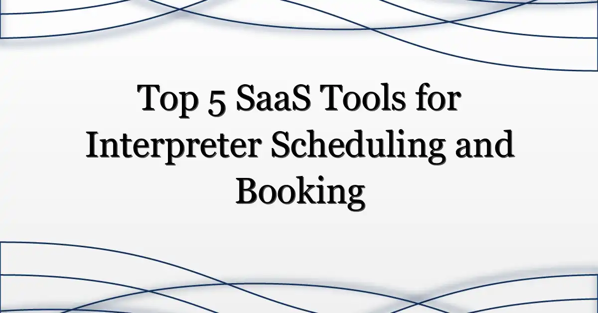Top 5 SaaS Tools for Interpreter Scheduling and Booking